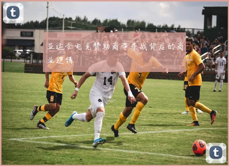 亚运会电竞赞助商争夺战背后的商业逻辑
