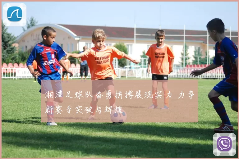 湘潭足球队奋勇拼搏展现实力 力争新赛季突破与辉煌