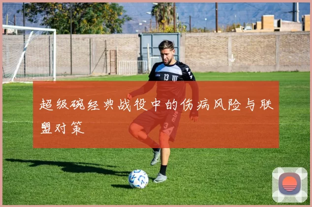 超级碗经典战役中的伤病风险与联盟对策