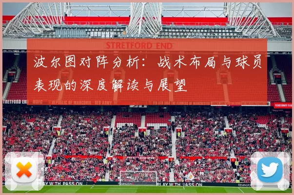 波尔图对阵分析：战术布局与球员表现的深度解读与展望