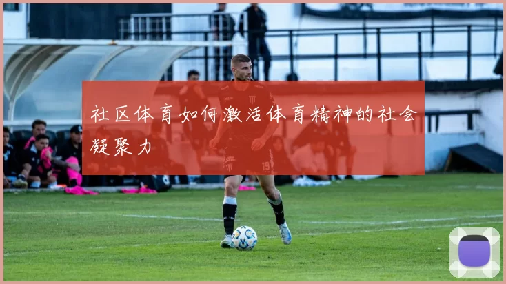 社区体育如何激活体育精神的社会凝聚力