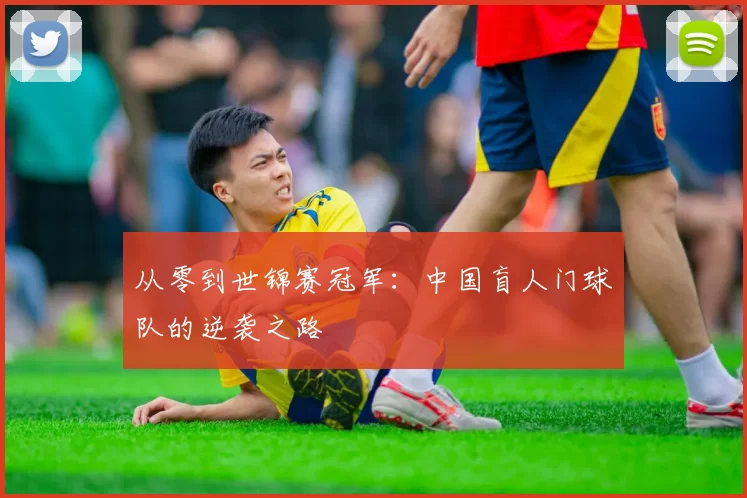 从零到世锦赛冠军：中国盲人门球队的逆袭之路