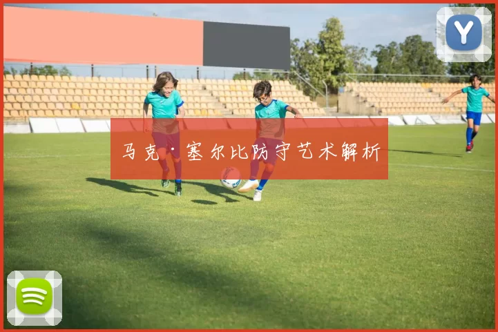 马克·塞尔比防守艺术解析