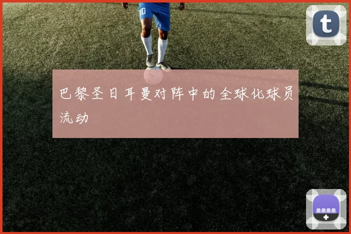 巴黎圣日耳曼对阵中的全球化球员流动